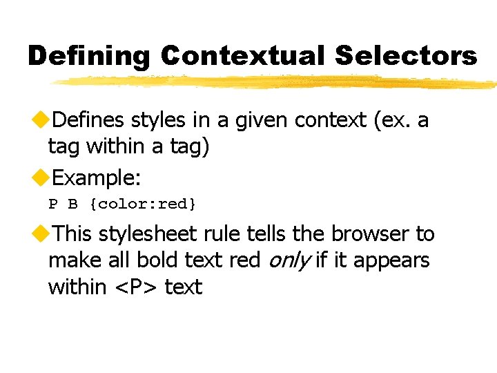 Defining Contextual Selectors u. Defines styles in a given context (ex. a tag within