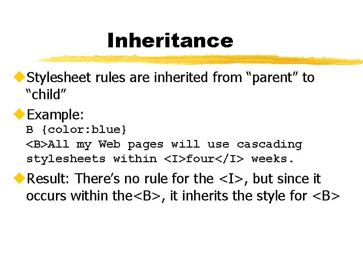Inheritance u. Stylesheet rules are inherited from “parent” to “child” u. Example: B {color: