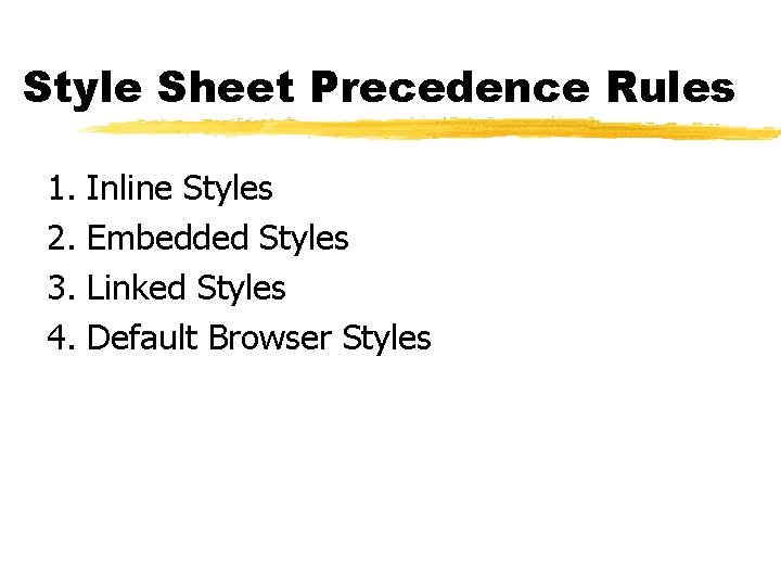 Style Sheet Precedence Rules 1. 2. 3. 4. Inline Styles Embedded Styles Linked Styles