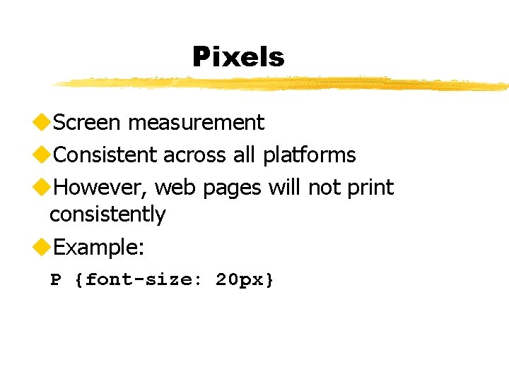 Pixels u. Screen measurement u. Consistent across all platforms u. However, web pages will