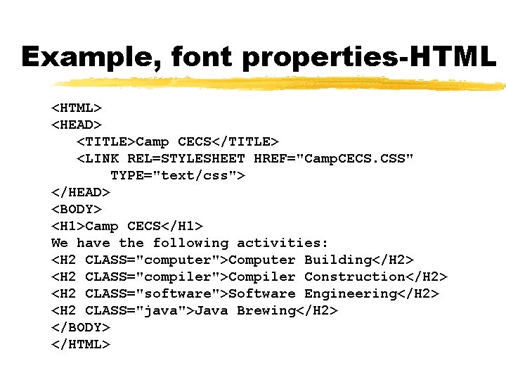 Example, font properties-HTML <HTML> <HEAD> <TITLE>Camp CECS</TITLE> <LINK REL=STYLESHEET HREF="Camp. CECS. CSS" TYPE="text/css"> </HEAD>