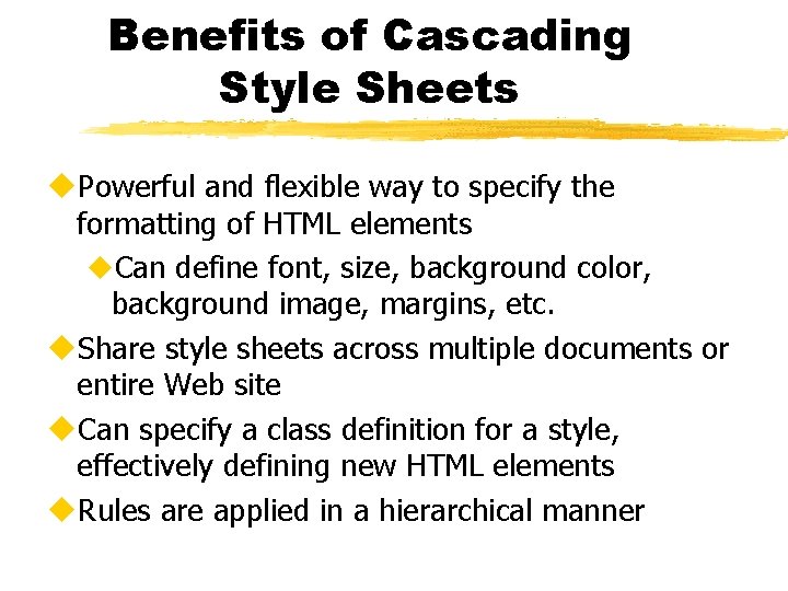 Benefits of Cascading Style Sheets u. Powerful and flexible way to specify the formatting
