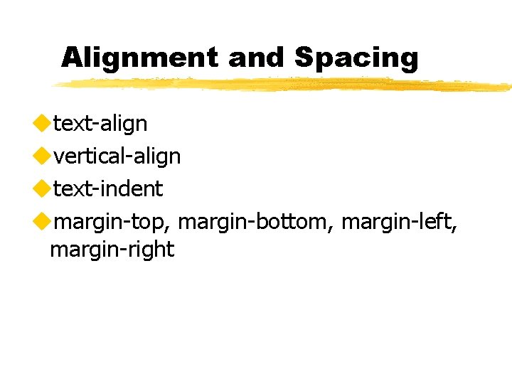 Alignment and Spacing utext-align uvertical-align utext-indent umargin-top, margin-bottom, margin-left, margin-right 