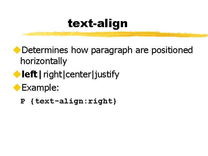 text-align u. Determines how paragraph are positioned horizontally uleft|right|center|justify u. Example: P {text-align: right}