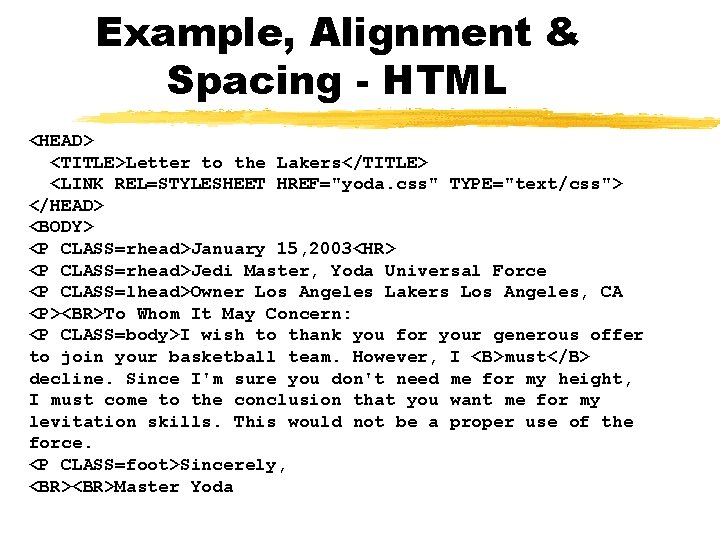 Example, Alignment & Spacing - HTML <HEAD> <TITLE>Letter to the Lakers</TITLE> <LINK REL=STYLESHEET HREF="yoda.