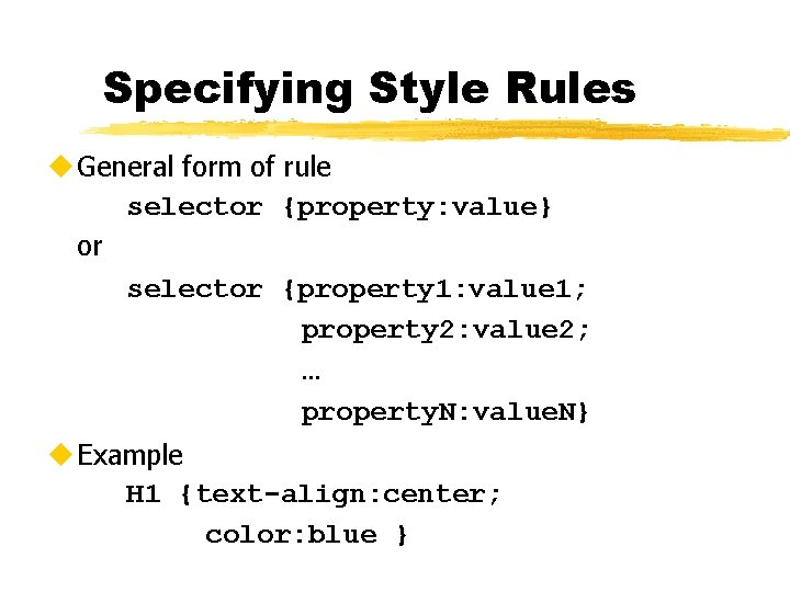 Specifying Style Rules u General form of rule selector {property: value} or selector {property