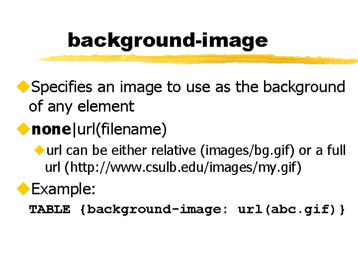 background-image u. Specifies an image to use as the background of any element unone|url(filename)