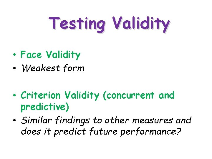 Testing Validity • Face Validity • Weakest form • Criterion Validity (concurrent and predictive) Testing Validity • Face Validity • Weakest form • Criterion Validity (concurrent and predictive)