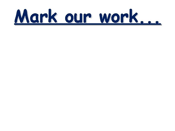 Mark our work. . . Mark our work. . .