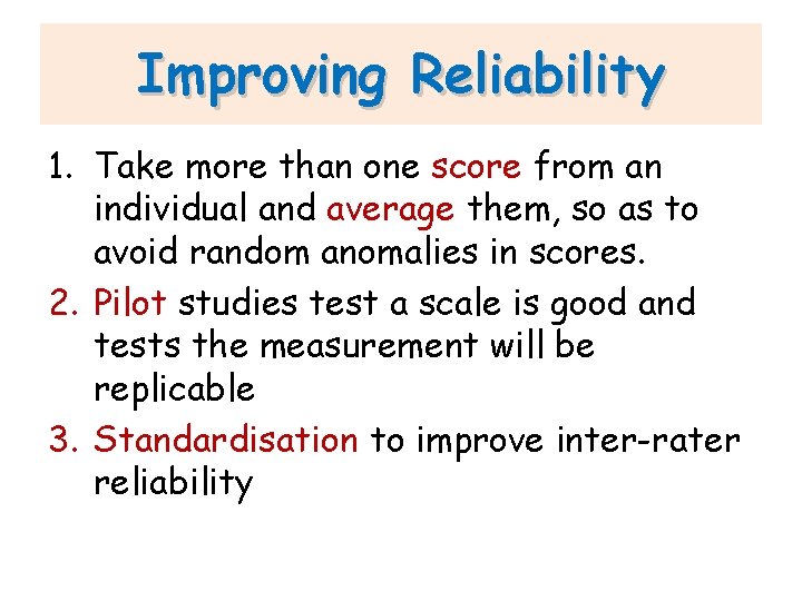 Improving Reliability 1. Take more than one score from an individual and average them, Improving Reliability 1. Take more than one score from an individual and average them,