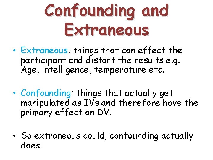 Confounding and Extraneous • Extraneous: things that can effect the participant and distort the Confounding and Extraneous • Extraneous: things that can effect the participant and distort the