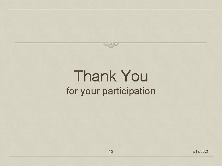 Thank You for your participation 12 9/13/2021 