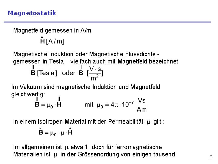 Magnetostatik Magnetfeld gemessen in A/m Magnetische Induktion oder Magnetische Flussdichte gemessen in Tesla –