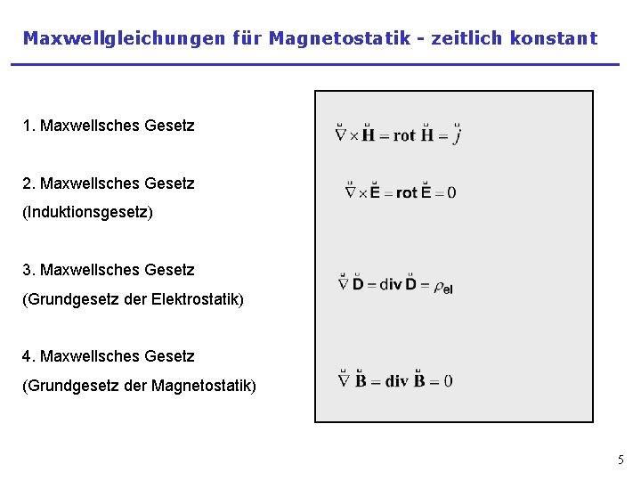Maxwellgleichungen für Magnetostatik - zeitlich konstant 1. Maxwellsches Gesetz 2. Maxwellsches Gesetz (Induktionsgesetz) 3.