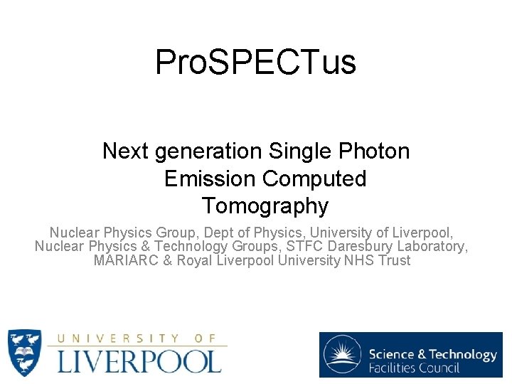 Pro. SPECTus Next generation Single Photon Emission Computed Tomography Nuclear Physics Group, Dept of