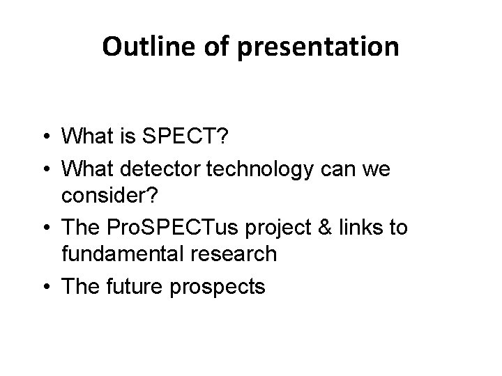 Outline of presentation • What is SPECT? • What detector technology can we consider?