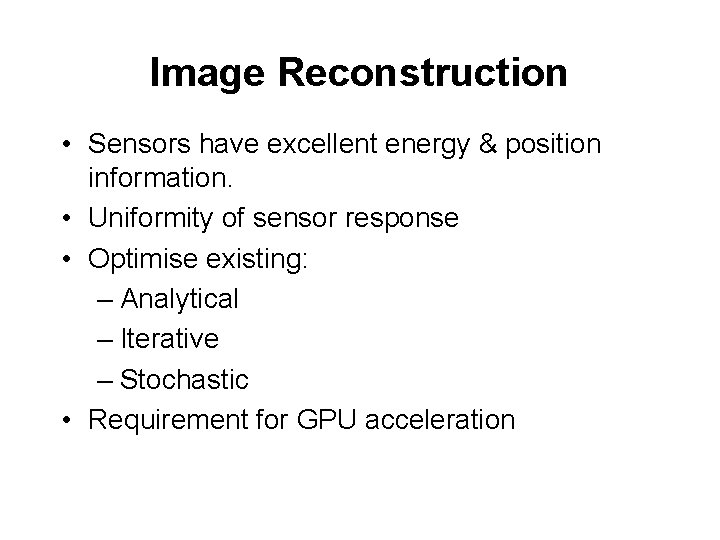 Image Reconstruction • Sensors have excellent energy & position information. • Uniformity of sensor