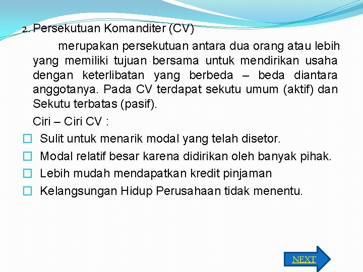 2. Persekutuan Komanditer (CV) merupakan persekutuan antara dua orang atau lebih yang memiliki tujuan