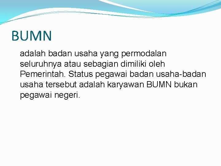 BUMN adalah badan usaha yang permodalan seluruhnya atau sebagian dimiliki oleh Pemerintah. Status pegawai