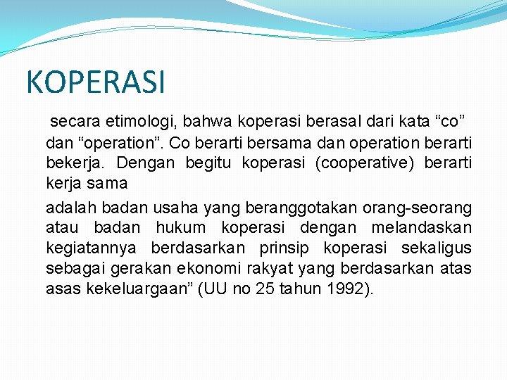 KOPERASI secara etimologi, bahwa koperasi berasal dari kata “co” dan “operation”. Co berarti bersama