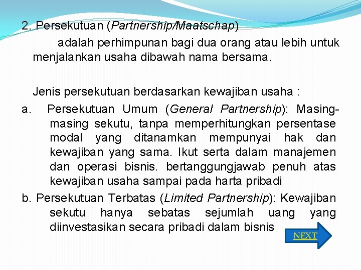 2. Persekutuan (Partnership/Maatschap) adalah perhimpunan bagi dua orang atau lebih untuk menjalankan usaha dibawah