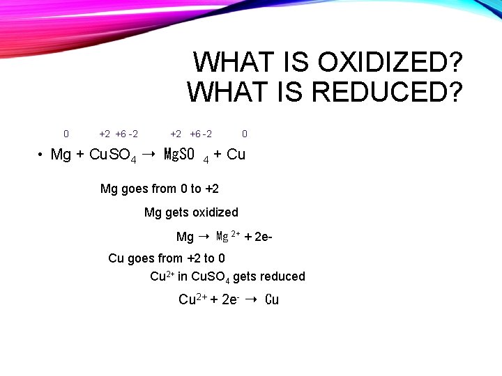 WHAT IS OXIDIZED? WHAT IS REDUCED? 0 +2 +6 -2 • Mg + Cu.