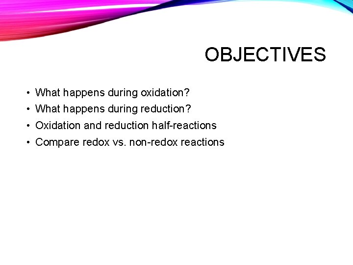 OBJECTIVES • What happens during oxidation? • What happens during reduction? • Oxidation and