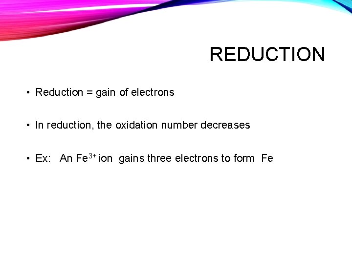 REDUCTION • Reduction = gain of electrons • In reduction, the oxidation number decreases