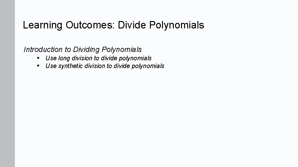 Learning Outcomes: Divide Polynomials Introduction to Dividing Polynomials • Use long division to divide