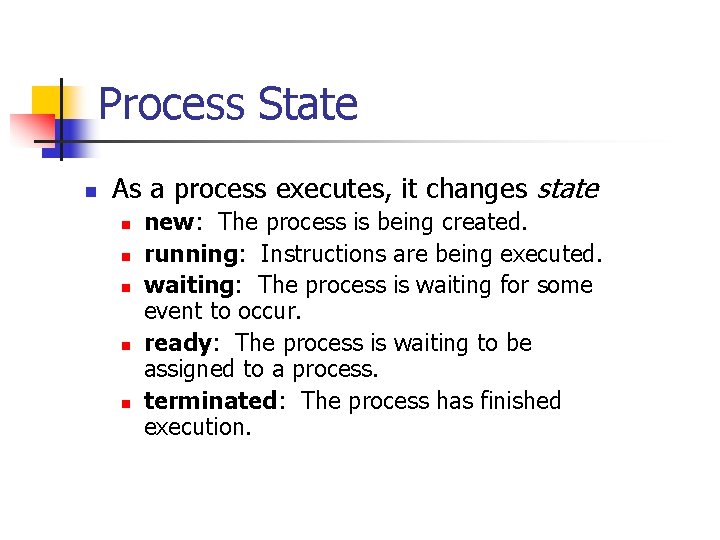 Process State n As a process executes, it changes state n n new: The Process State n As a process executes, it changes state n n new: The