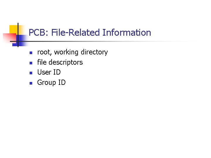 PCB: File-Related Information n n root, working directory file descriptors User ID Group ID PCB: File-Related Information n n root, working directory file descriptors User ID Group ID