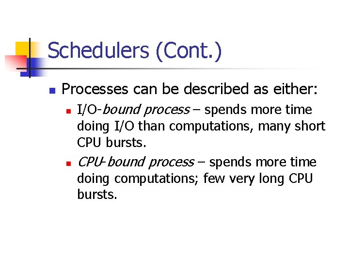 Schedulers (Cont. ) n Processes can be described as either: n n I/O-bound process Schedulers (Cont. ) n Processes can be described as either: n n I/O-bound process