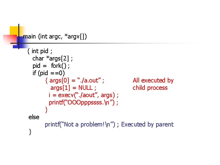 main (int argc, *argv[]) { int pid ; char *args[2] ; pid = fork()