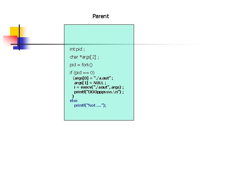 Parent int pid ; char *args[2] ; pid = fork() if (pid == 0)