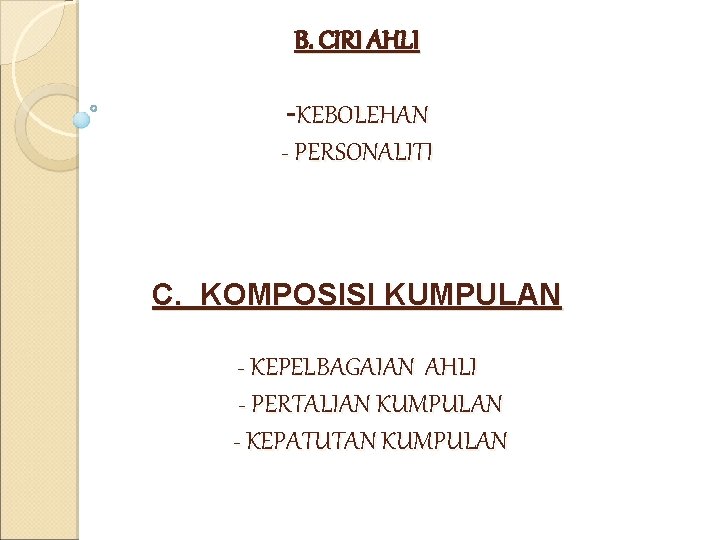 B. CIRI AHLI -KEBOLEHAN - PERSONALITI C. KOMPOSISI KUMPULAN - KEPELBAGAIAN AHLI - PERTALIAN