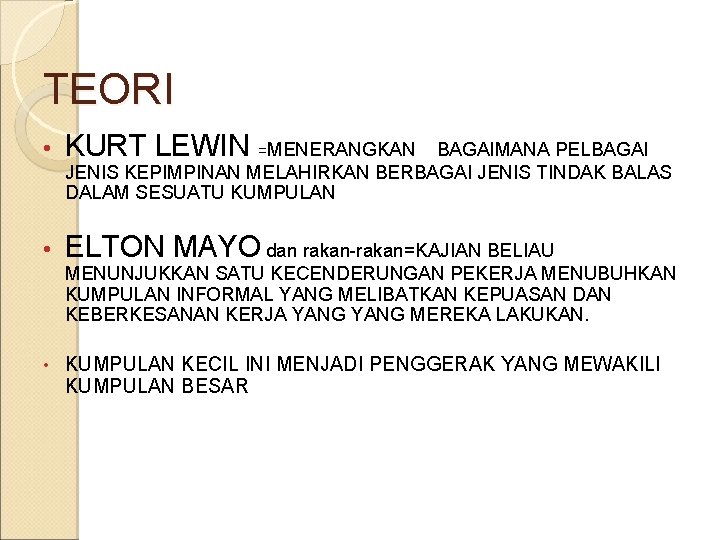 TEORI • KURT LEWIN =MENERANGKAN • ELTON MAYO dan rakan-rakan=KAJIAN BELIAU BAGAIMANA PELBAGAI JENIS