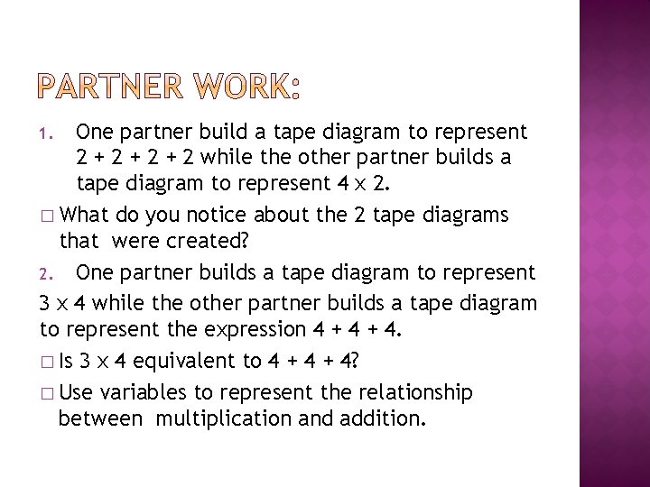 One partner build a tape diagram to represent 2 + 2 + 2 while