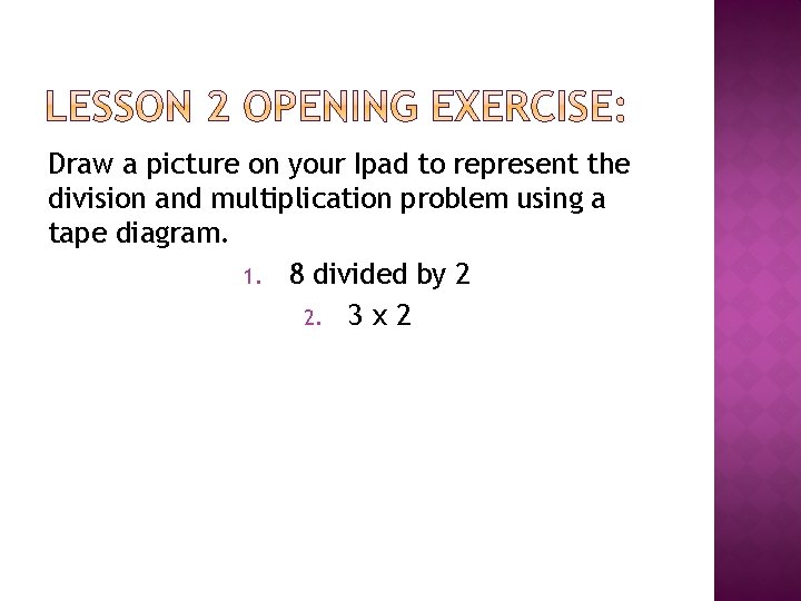 Draw a picture on your Ipad to represent the division and multiplication problem using