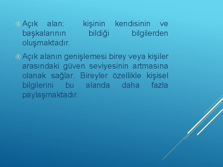  Açık alan: başkalarının oluşmaktadır. Açık kişinin kendisinin ve bildiği bilgilerden alanın genişlemesi birey