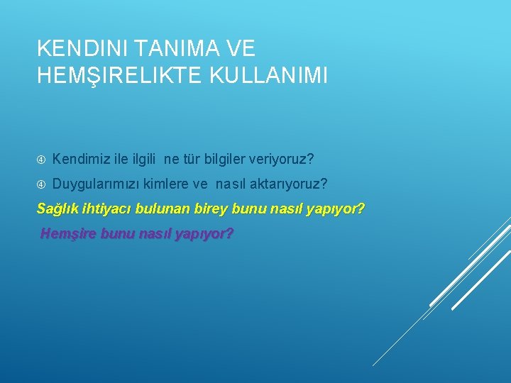 KENDINI TANIMA VE HEMŞIRELIKTE KULLANIMI Kendimiz ile ilgili ne tür bilgiler veriyoruz? Duygularımızı kimlere