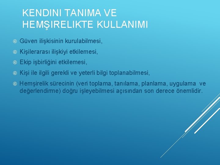 KENDINI TANIMA VE HEMŞIRELIKTE KULLANIMI Güven ilişkisinin kurulabilmesi, Kişilerarası ilişkiyi etkilemesi, Ekip işbirliğini etkilemesi,