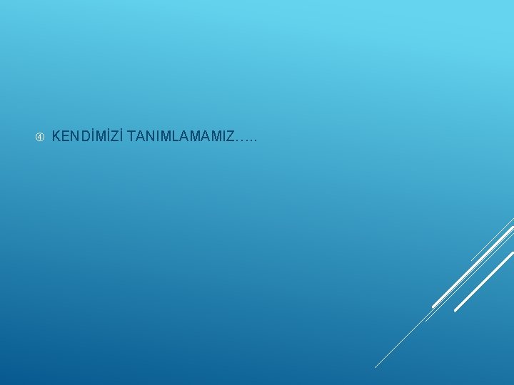  KENDİMİZİ TANIMLAMAMIZ…. . 