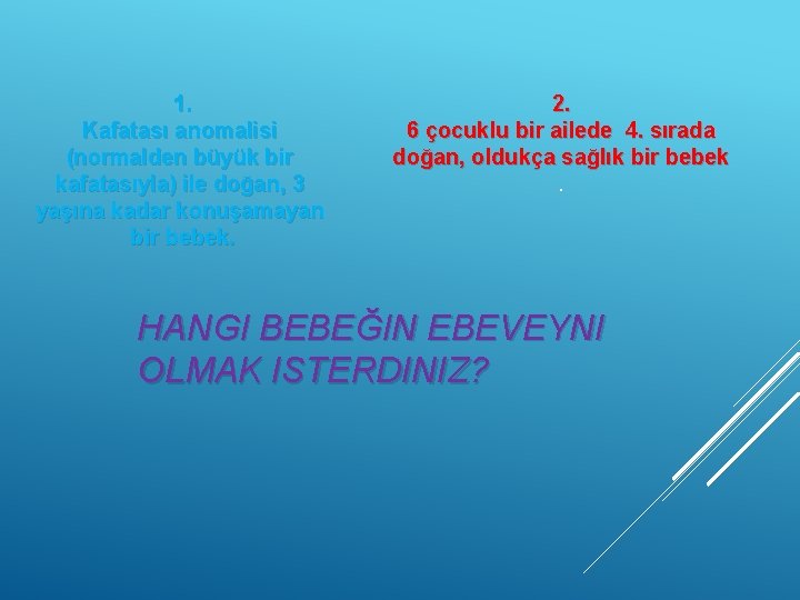 1. Kafatası anomalisi (normalden büyük bir kafatasıyla) ile doğan, 3 yaşına kadar konuşamayan bir