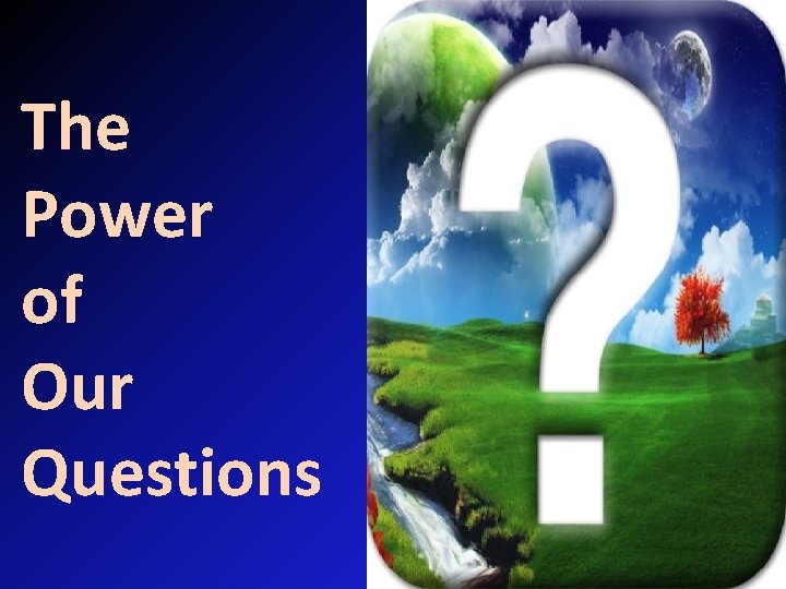 The Power of Our Questions 