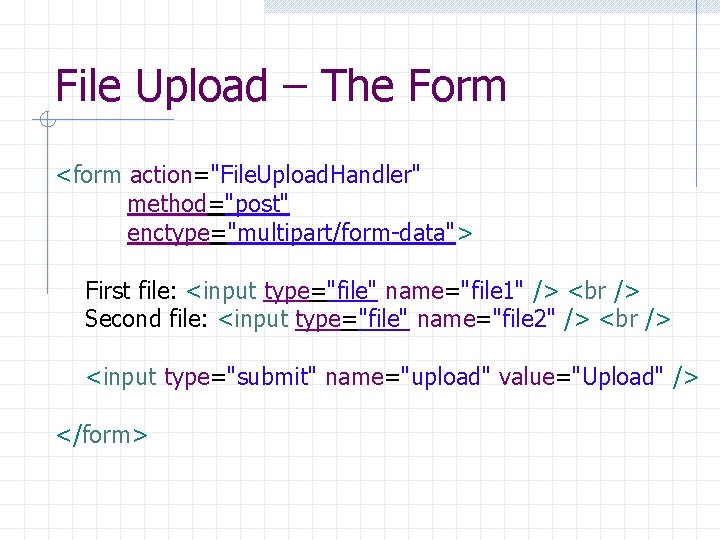 File Upload – The Form <form action="File. Upload. Handler" method="post" enctype="multipart/form-data"> First file: <input