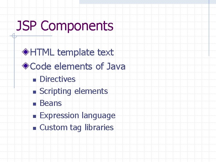 JSP Components HTML template text Code elements of Java n n n Directives Scripting