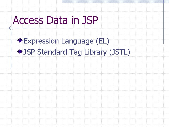 Access Data in JSP Expression Language (EL) JSP Standard Tag Library (JSTL) 