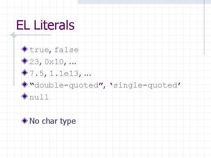 EL Literals true, false 23, 0 x 10, . . . 7. 5, 1.