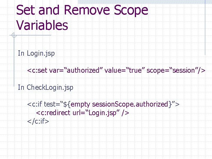 Set and Remove Scope Variables In Login. jsp <c: set var=“authorized” value=“true” scope=“session”/> In