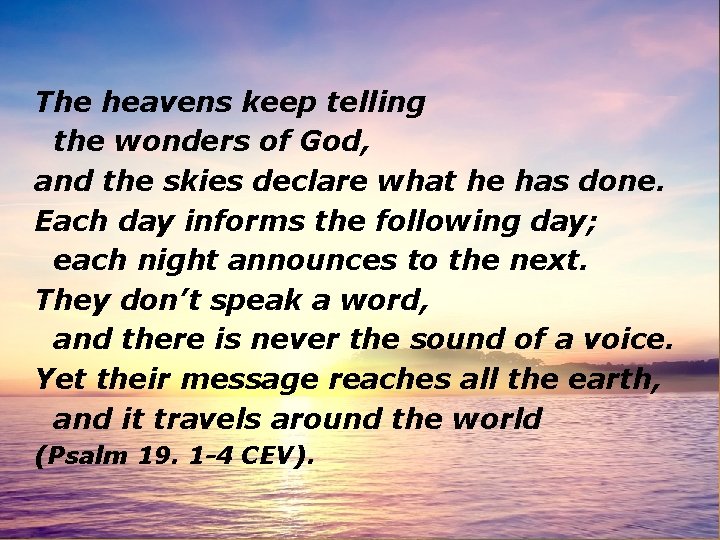The heavens keep telling the wonders of God, and the skies declare what he